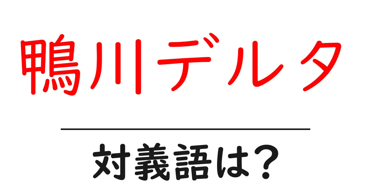 鴨川デルタの対義語・反対語を使用例を交えて分かりやすく解説！