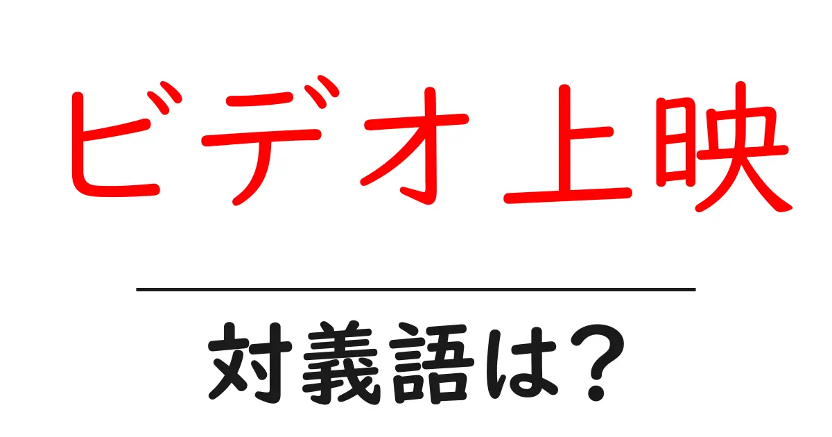 ビデオ上映の対義語・反対語を使用例を交えて分かりやすく解説!