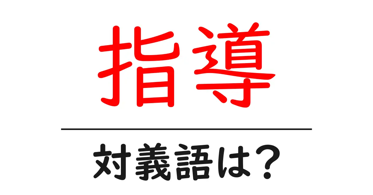 指導の対義語・反対語を使用例を交えて分かりやすく解説!