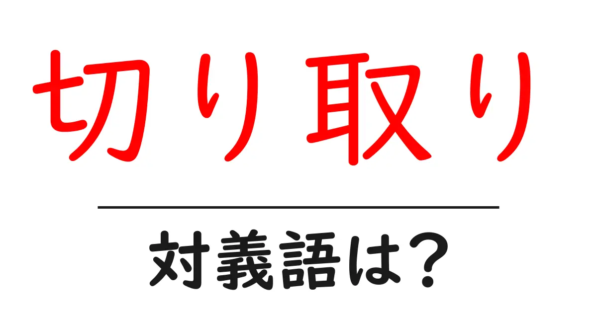 切り取りの対義語・反対語を使用例を交えて分かりやすく解説!