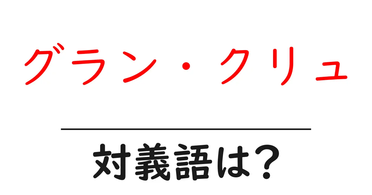 グラン・クリュの対義語・反対語を使用例を交えて分かりやすく解説!