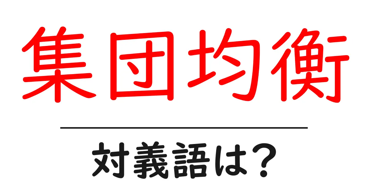 集団均衡の対義語・反対語を使用例を交えて分かりやすく解説！