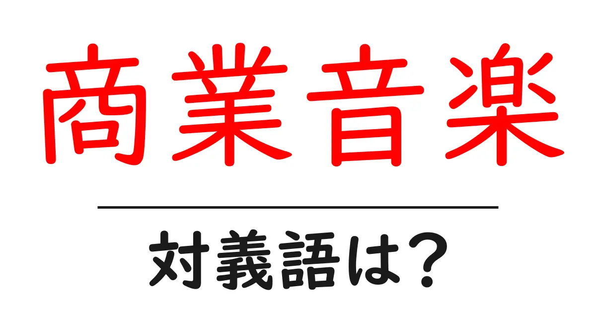 商業音楽の対義語・反対語を使用例を交えて分かりやすく解説！