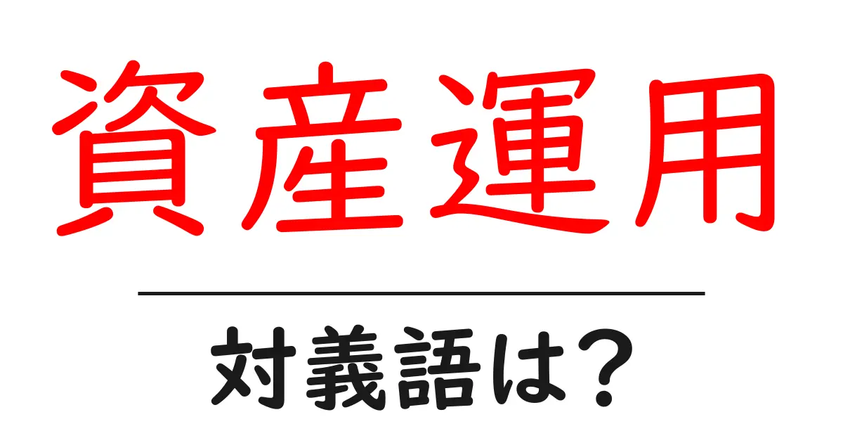 資産運用の対義語・反対語を使用例を交えて分かりやすく解説!