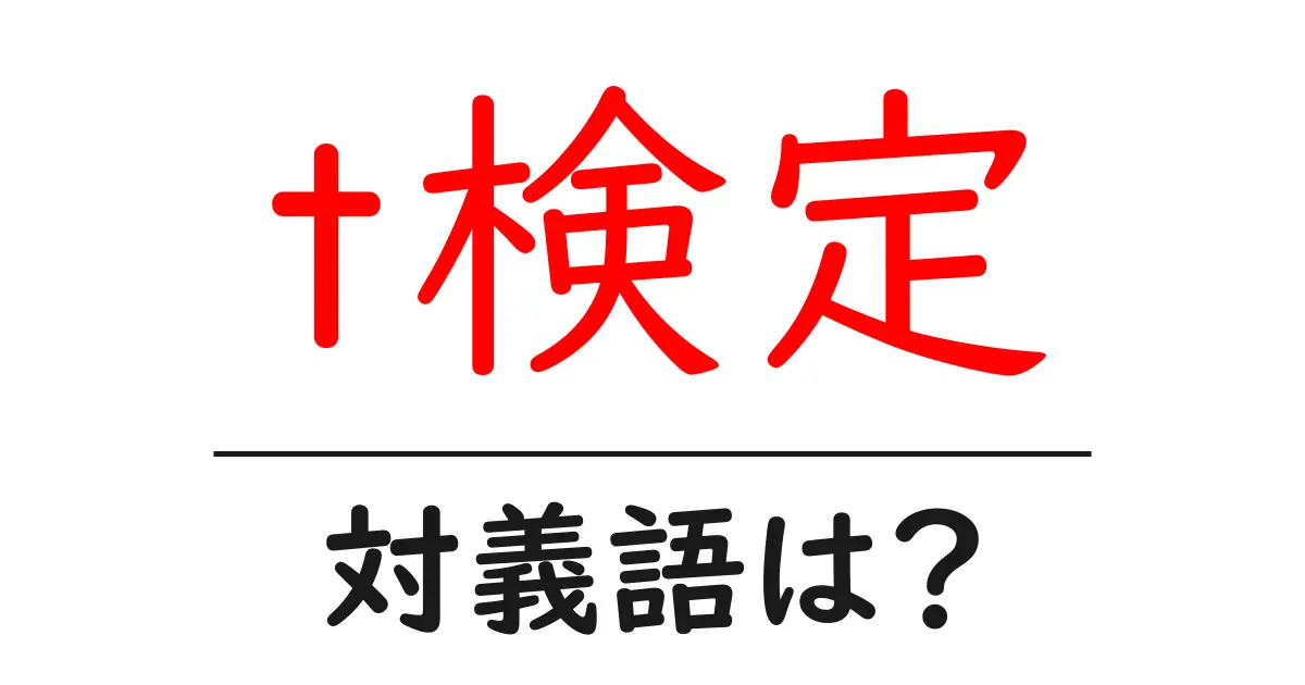 t検定の対義語・反対語を使用例を交えて分かりやすく解説!