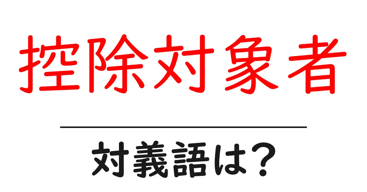 控除対象者の対義語・反対語を使用例を交えて分かりやすく解説!