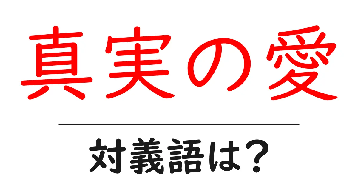 真実の愛の対義語・反対語を使用例を交えて分かりやすく解説!