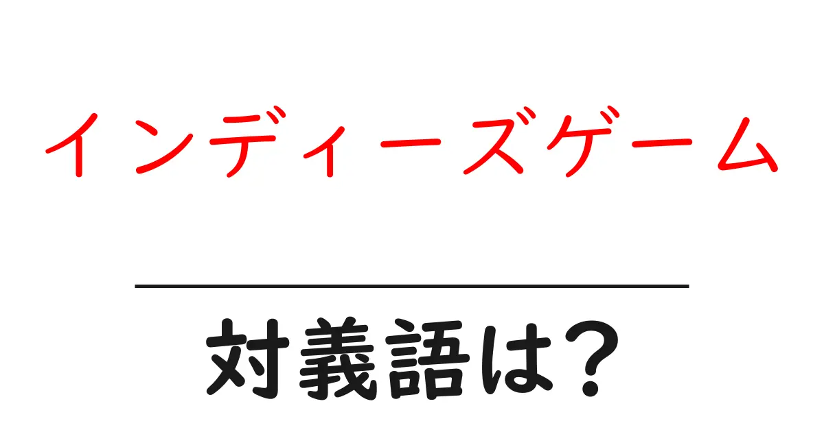 インディーズゲームの対義語・反対語を使用例を交えて分かりやすく解説!
