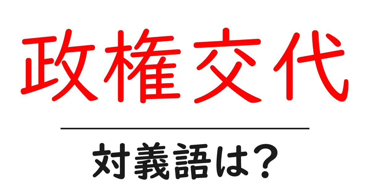 政権交代の対義語・反対語を使用例を交えて分かりやすく解説!