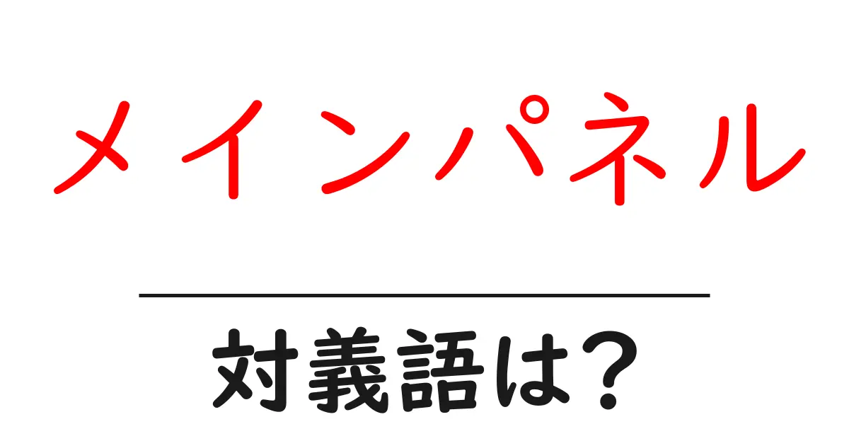 メインパネルの対義語・反対語を使用例を交えて分かりやすく解説!