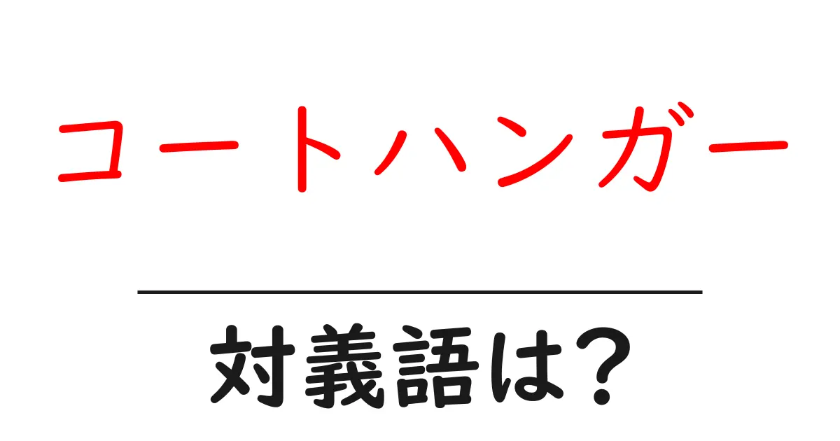 コートハンガーの対義語・反対語を使用例を交えて分かりやすく解説！