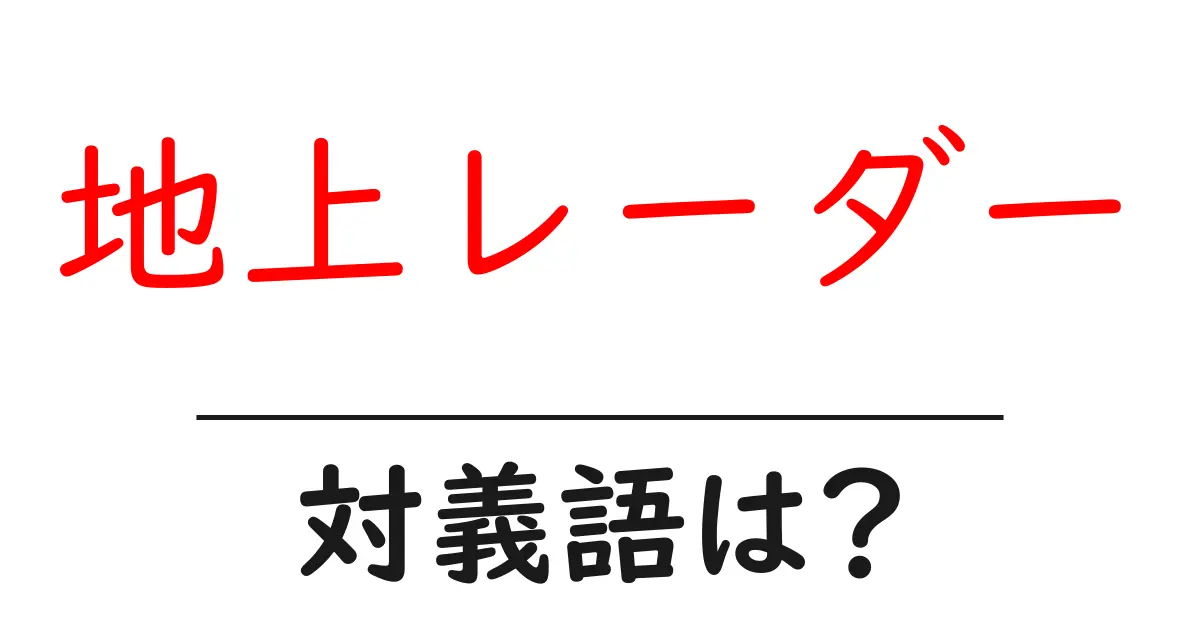 地上レーダーの対義語・反対語を使用例を交えて分かりやすく解説!