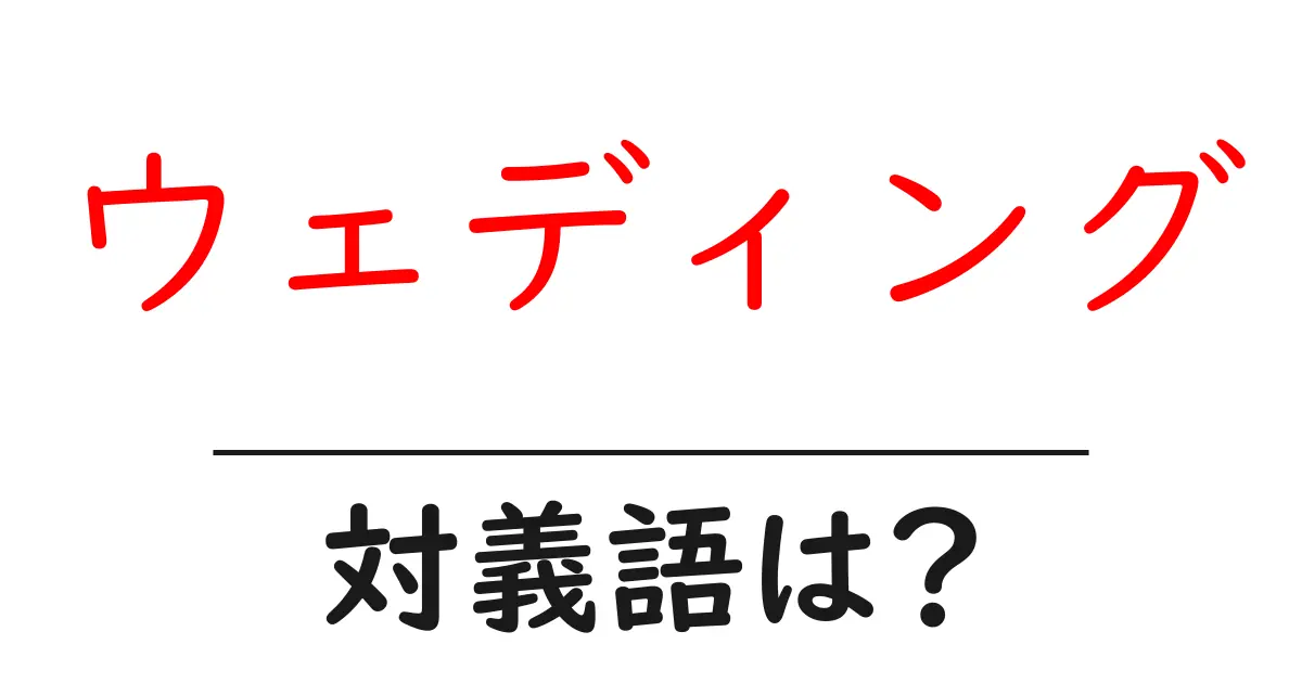 ウェディングの対義語・反対語を使用例を交えて分かりやすく解説!
