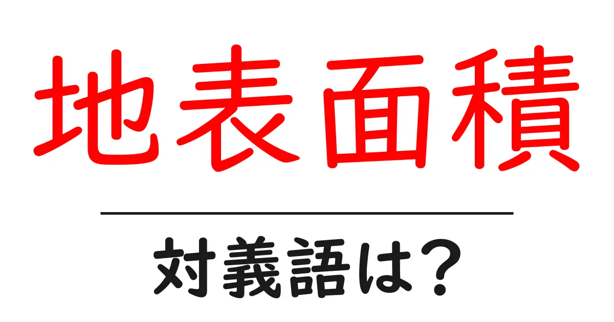 地表面積の対義語・反対語を使用例を交えて分かりやすく解説!