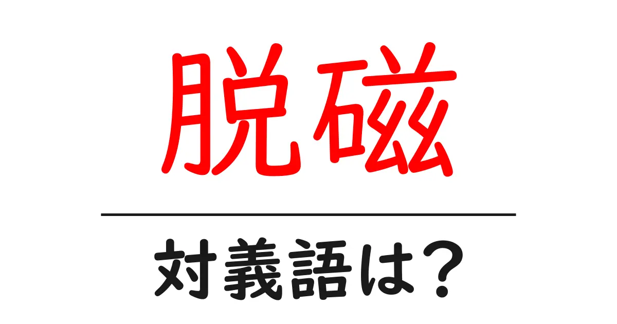 脱磁の対義語・反対語を使用例を交えて分かりやすく解説!