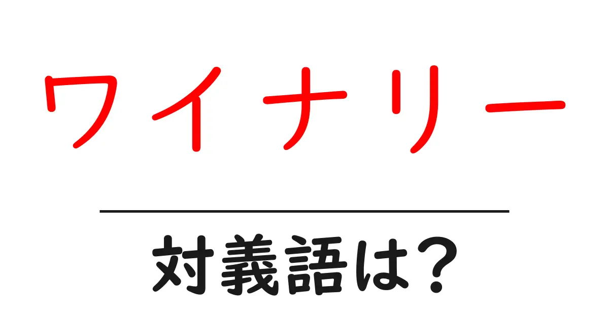 ワイナリーの対義語・反対語を使用例を交えて分かりやすく解説!
