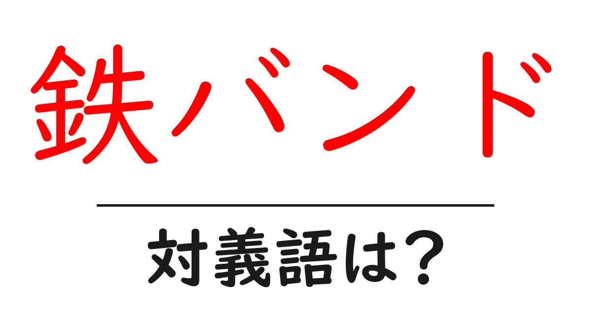 鉄バンドの対義語・反対語を使用例を交えて分かりやすく解説!
