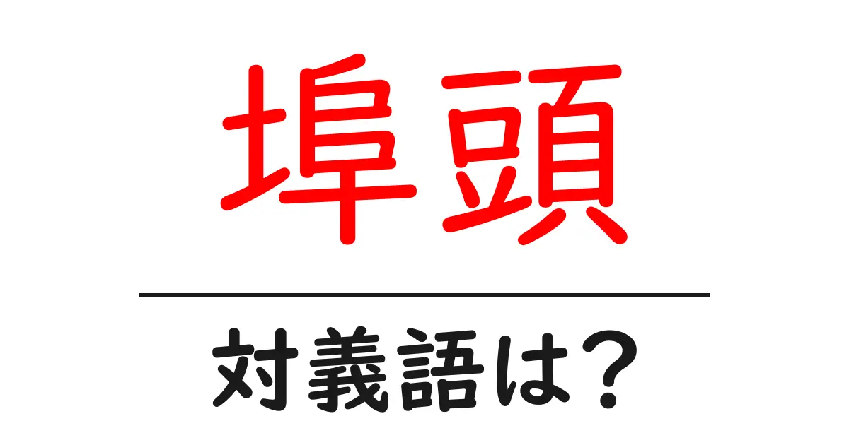 埠頭の対義語・反対語を使用例を交えて分かりやすく解説!