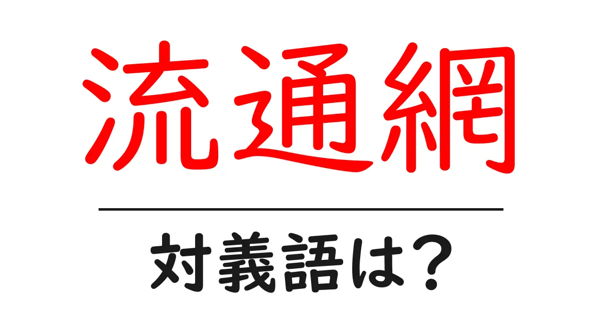 流通網の対義語・反対語を使用例を交えて分かりやすく解説!