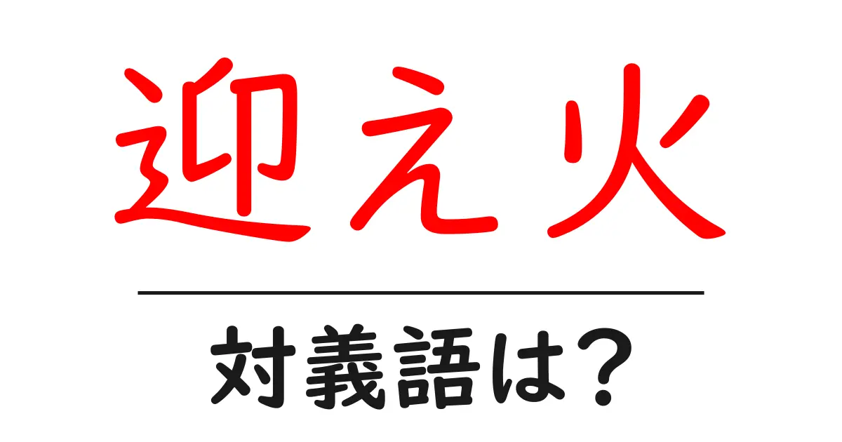 迎え火の対義語・反対語を使用例を交えて分かりやすく解説!