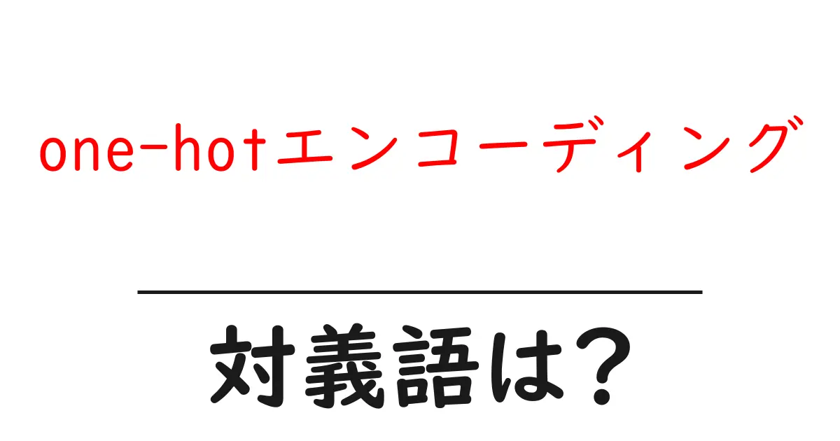 one-hotエンコーディングの対義語・反対語を使用例を交えて分かりやすく解説!