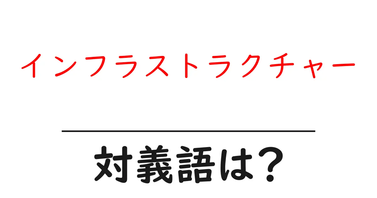 インフラストラクチャーの対義語・反対語を使用例を交えて分かりやすく解説!
