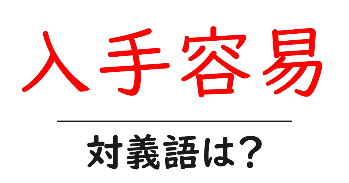 入手容易の対義語・反対語を使用例を交えて分かりやすく解説!
