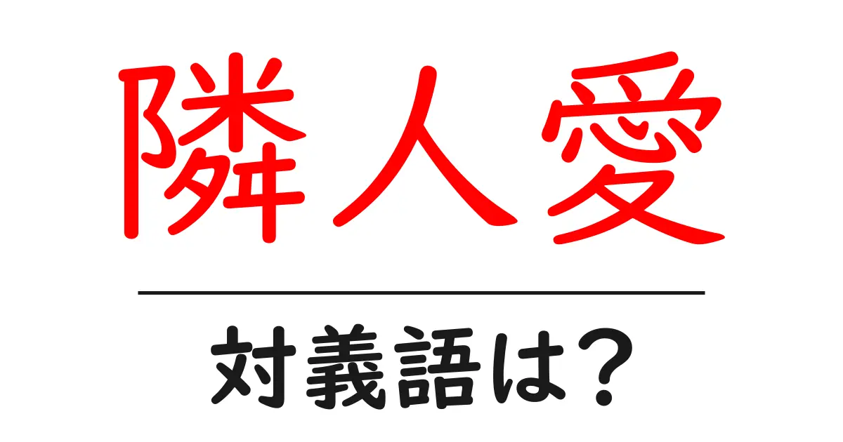 隣人愛の対義語・反対語を使用例を交えて分かりやすく解説!