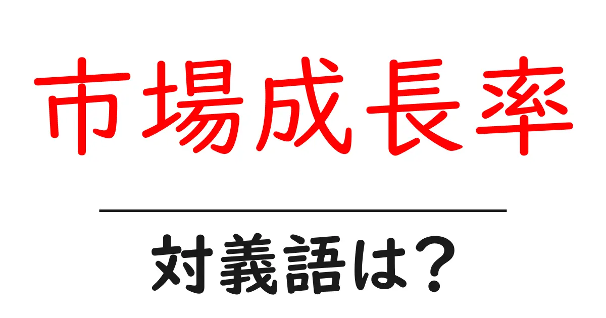 市場成長率の対義語・反対語を使用例を交えて分かりやすく解説!