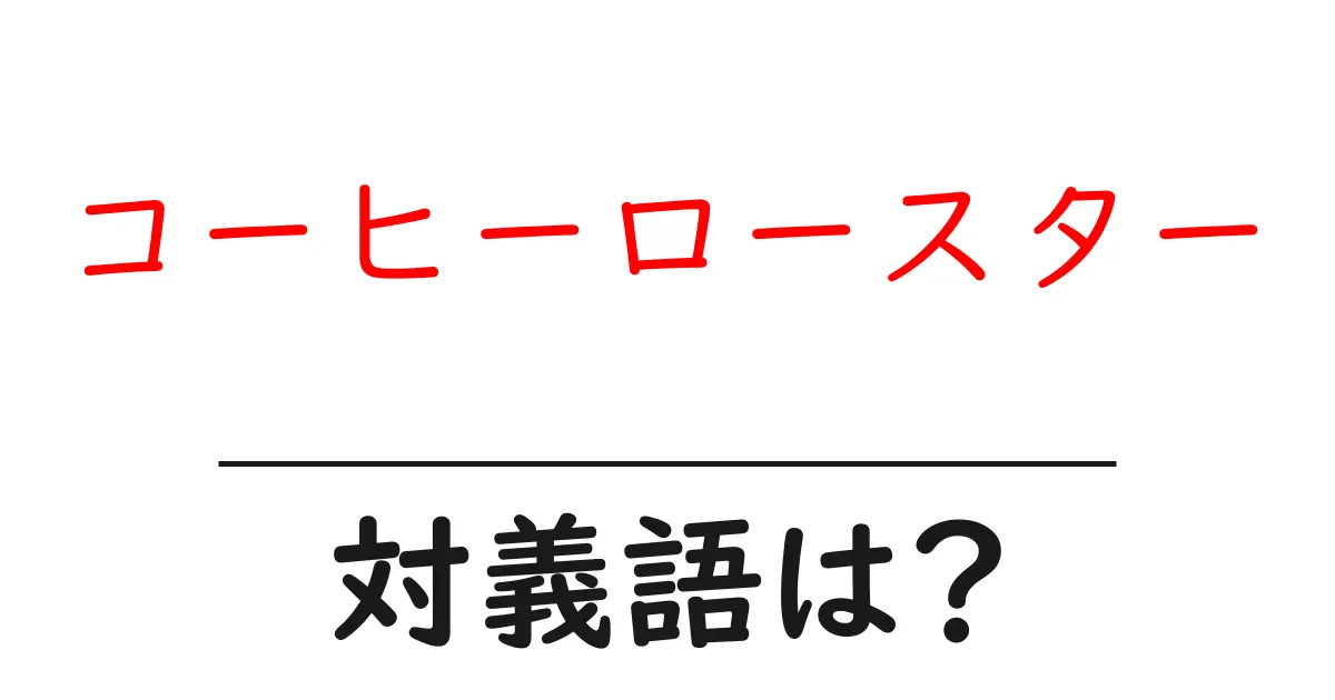 コーヒーロースターの対義語・反対語を使用例を交えて分かりやすく解説!