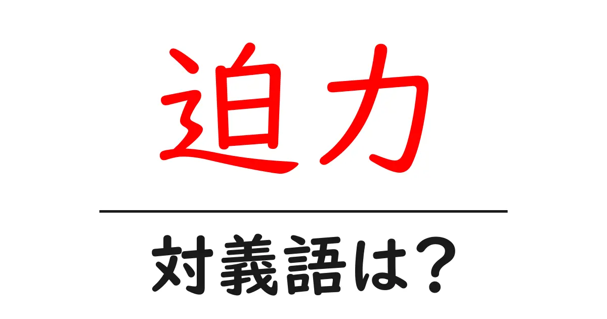 迫力の対義語・反対語を使用例を交えて分かりやすく解説!