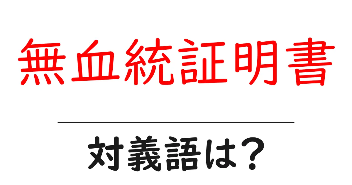 無血統証明書の対義語・反対語を使用例を交えて分かりやすく解説！