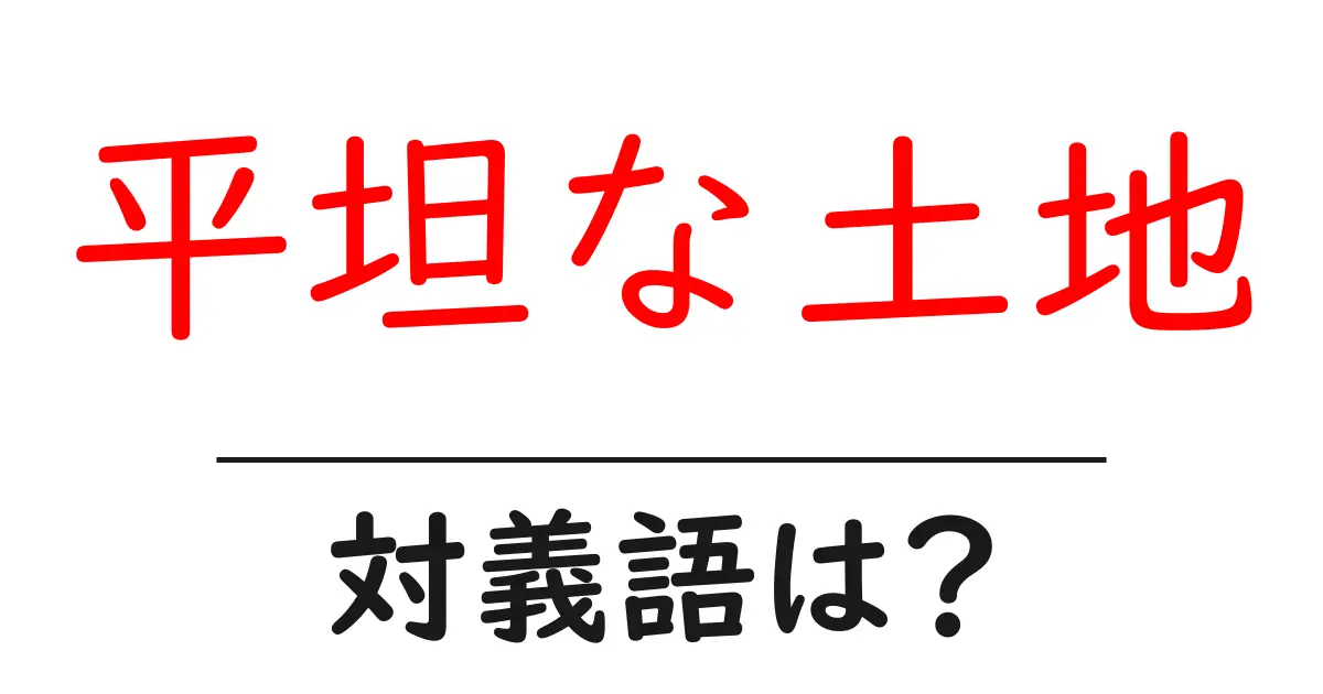 平坦な土地の対義語・反対語を使用例を交えて分かりやすく解説!