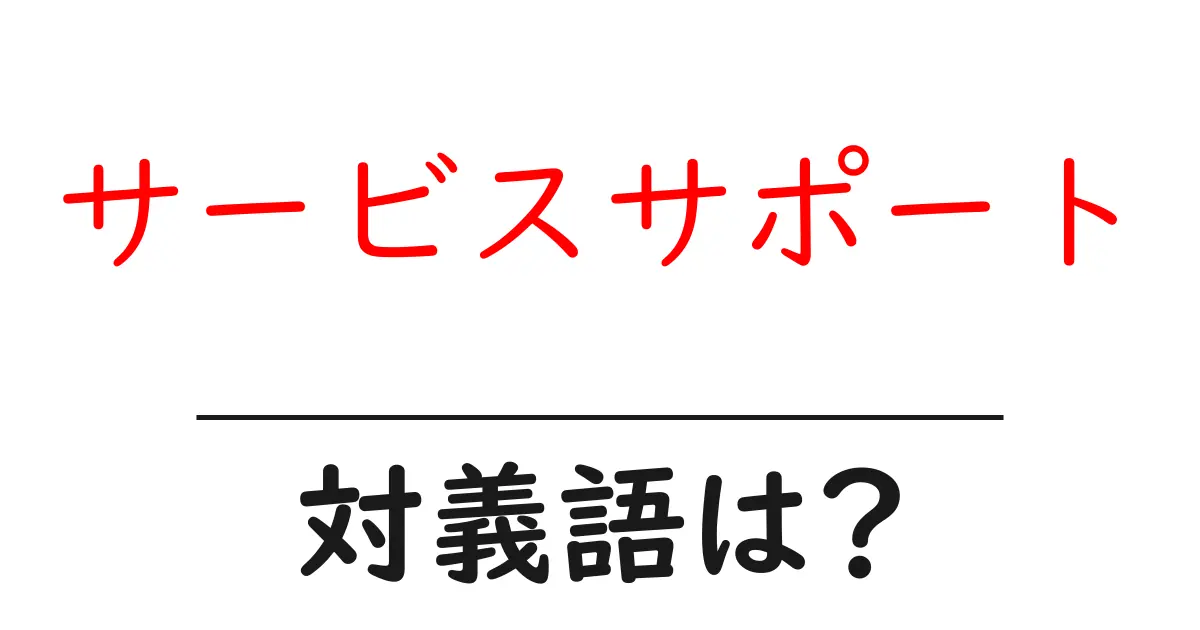 サービスサポートの対義語・反対語を使用例を交えて分かりやすく解説!