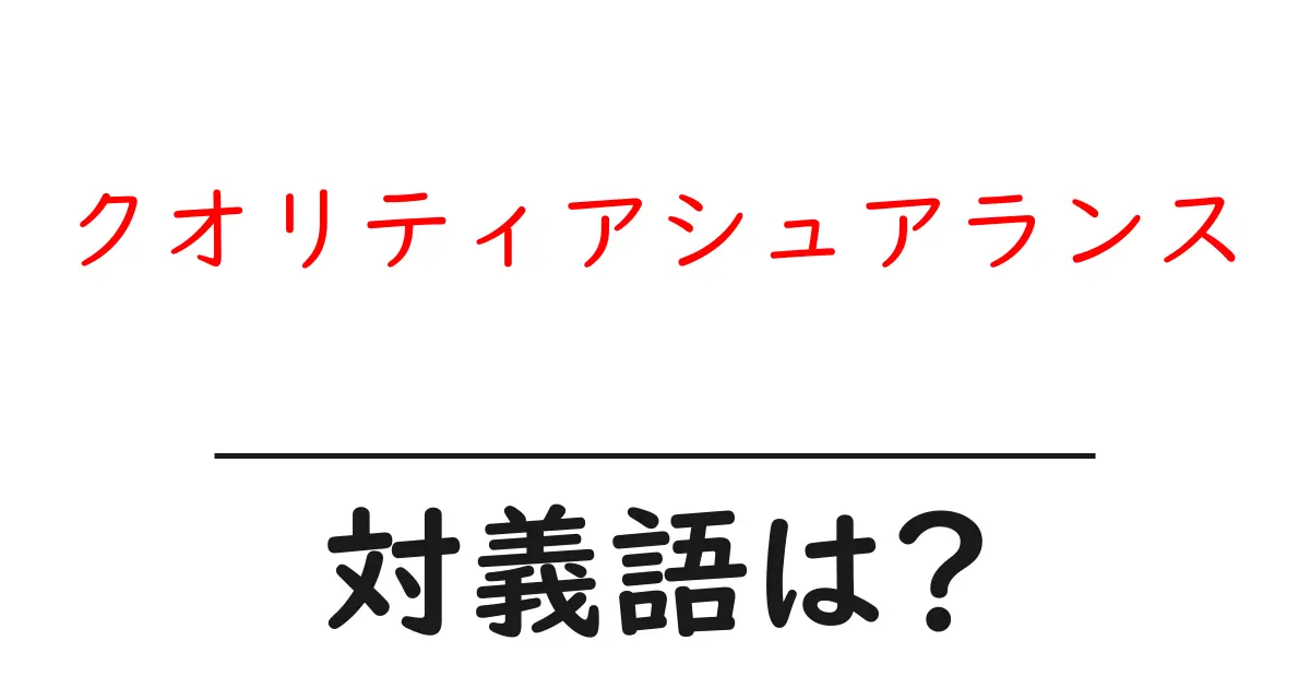 クオリティアシュアランスの対義語・反対語を使用例を交えて分かりやすく解説!
