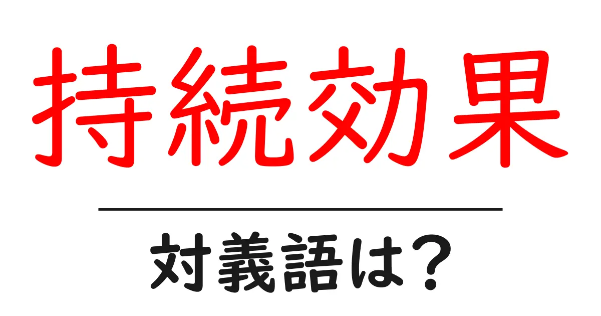持続効果の対義語・反対語を使用例を交えて分かりやすく解説!
