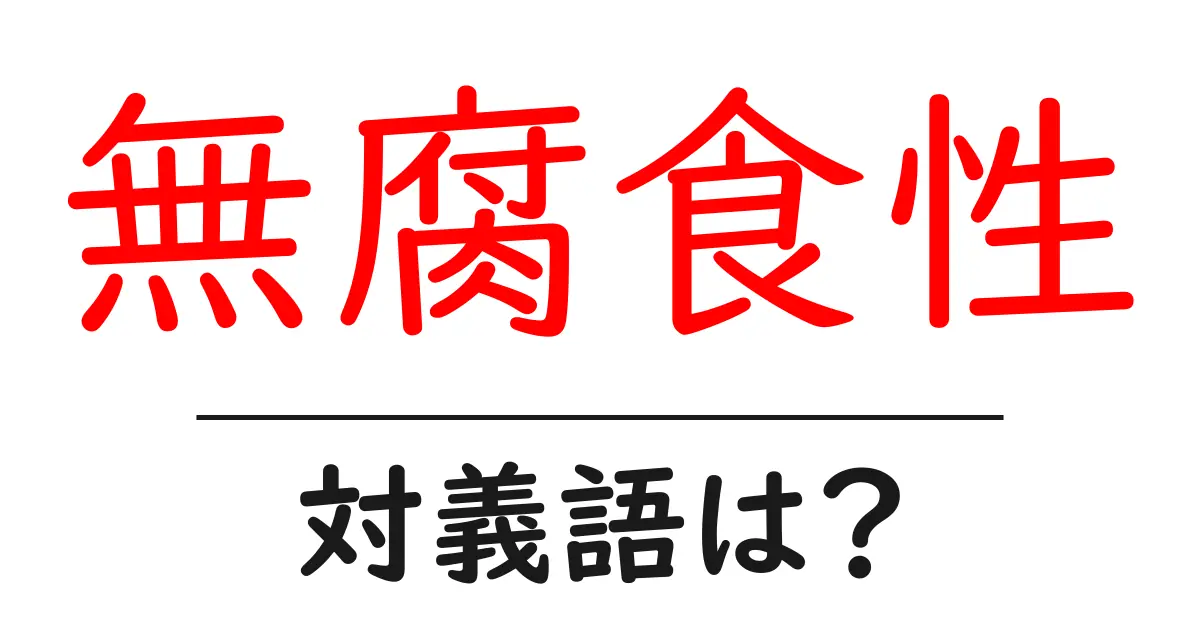 無腐食性の対義語・反対語を使用例を交えて分かりやすく解説！
