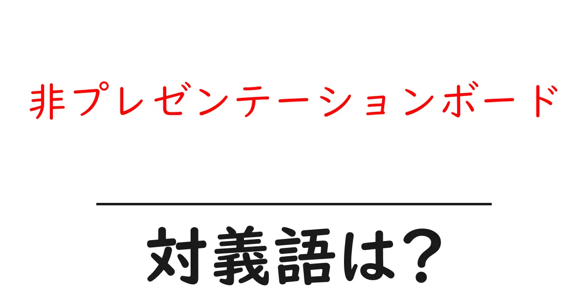 非プレゼンテーションボードの対義語・反対語を使用例を交えて分かりやすく解説!