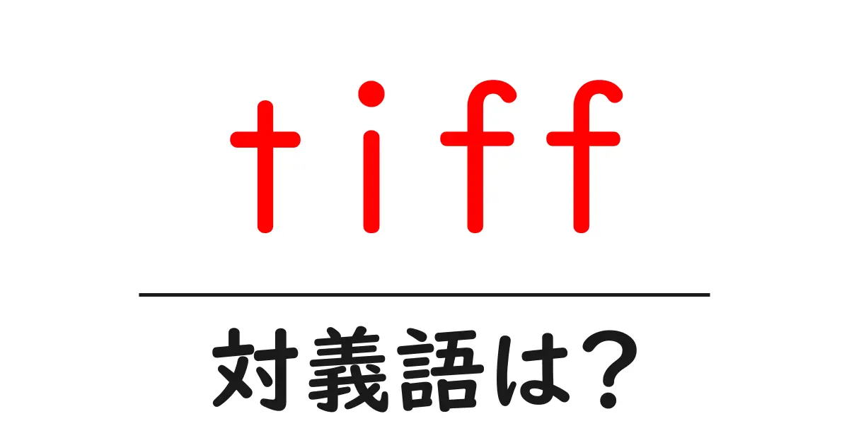tiffの対義語・反対語を使用例を交えて分かりやすく解説!