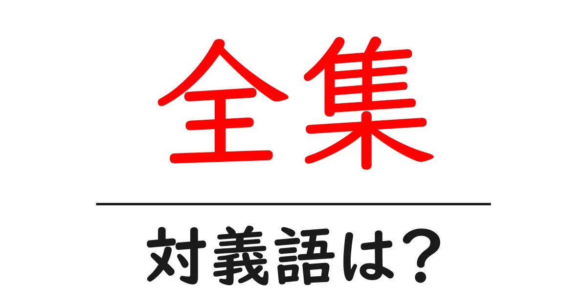 全集の対義語・反対語を使用例を交えて分かりやすく解説!