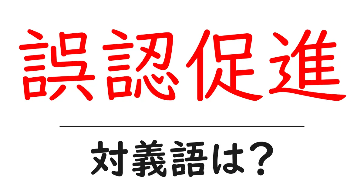 誤認促進の対義語・反対語を使用例を交えて分かりやすく解説!