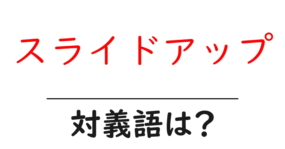 スライドアップの対義語・反対語を使用例を交えて分かりやすく解説！