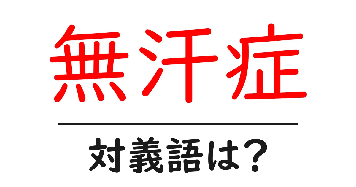 無汗症の対義語・反対語を使用例を交えて分かりやすく解説!