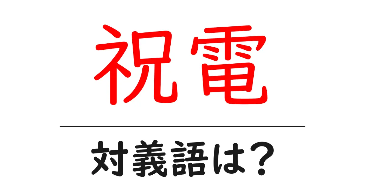 祝電の対義語・反対語を使用例を交えて分かりやすく解説!