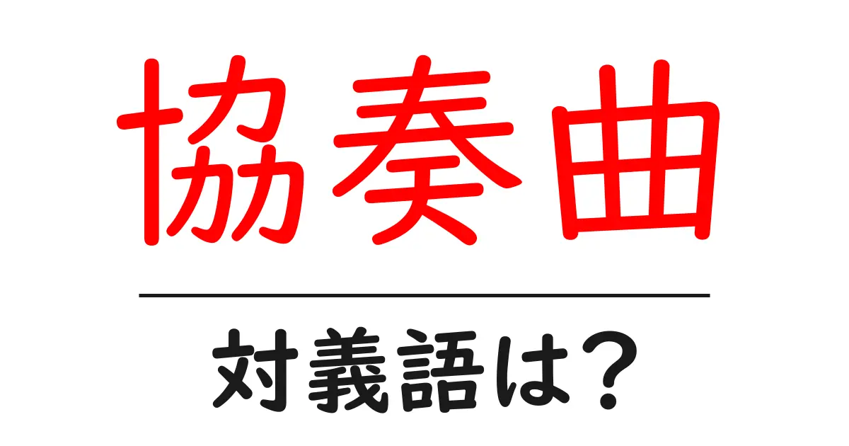 協奏曲の対義語・反対語を使用例を交えて分かりやすく解説!