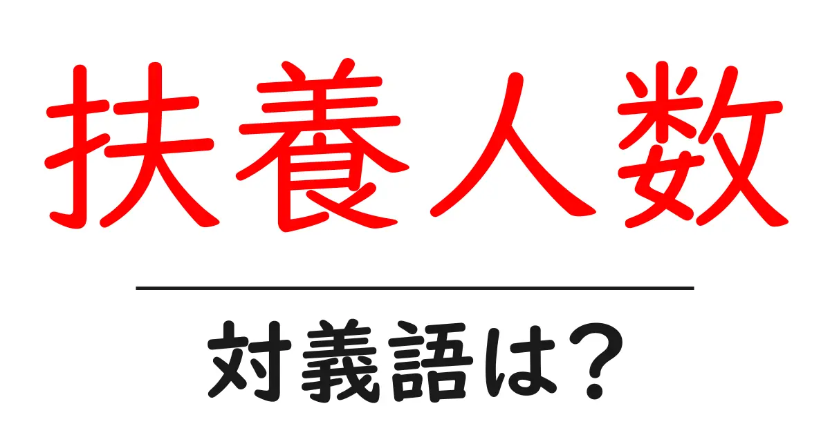 扶養人数の対義語・反対語を使用例を交えて分かりやすく解説!