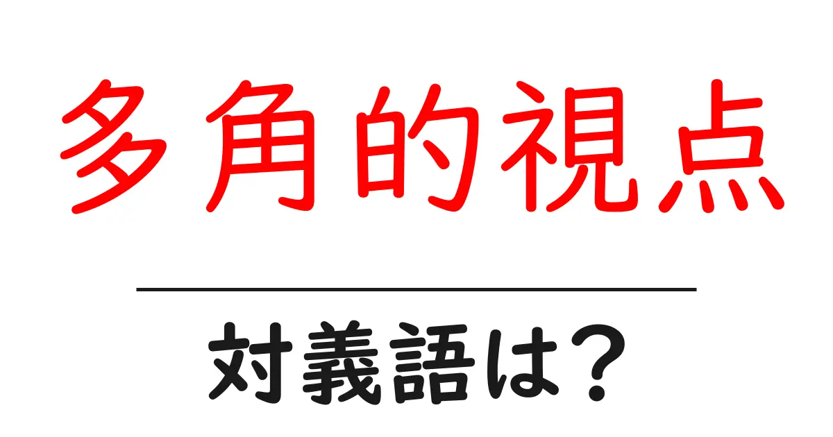 多角的視点の対義語・反対語を使用例を交えて分かりやすく解説!
