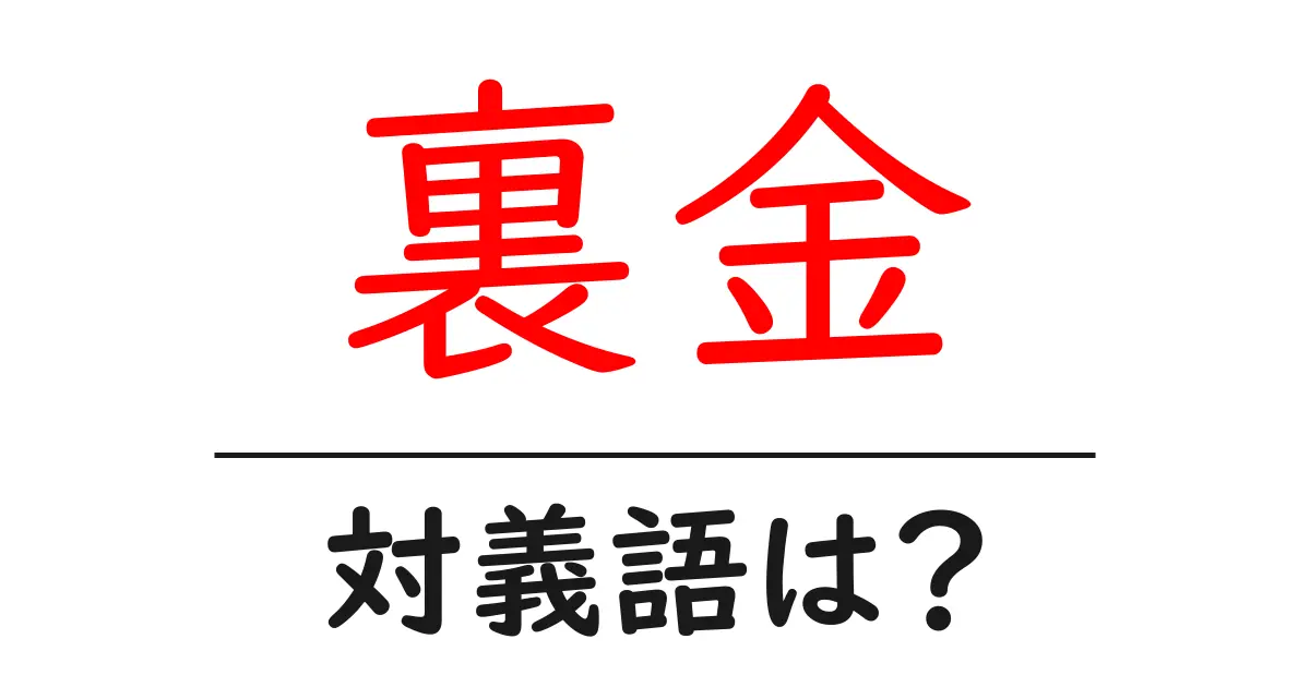 裏金の対義語・反対語を使用例を交えて分かりやすく解説!