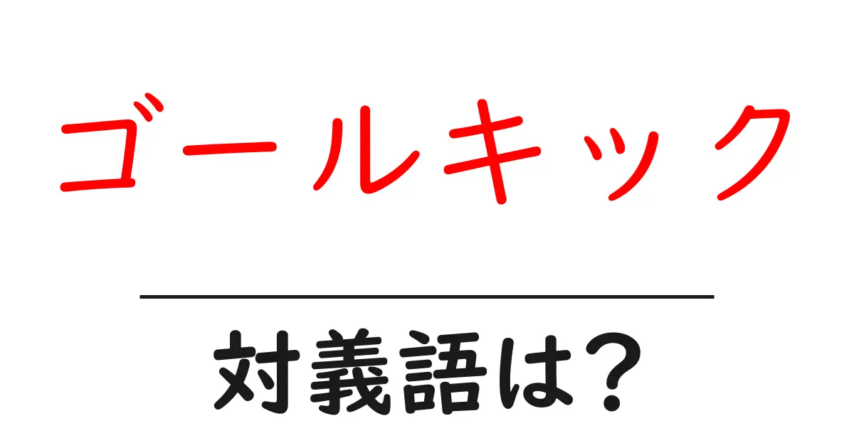 ゴールキックの対義語・反対語を使用例を交えて分かりやすく解説!