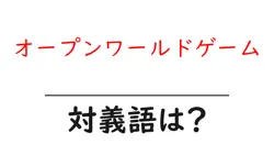 オープンワールドゲームの対義語・反対語を使用例を交えて分かりやすく解説！